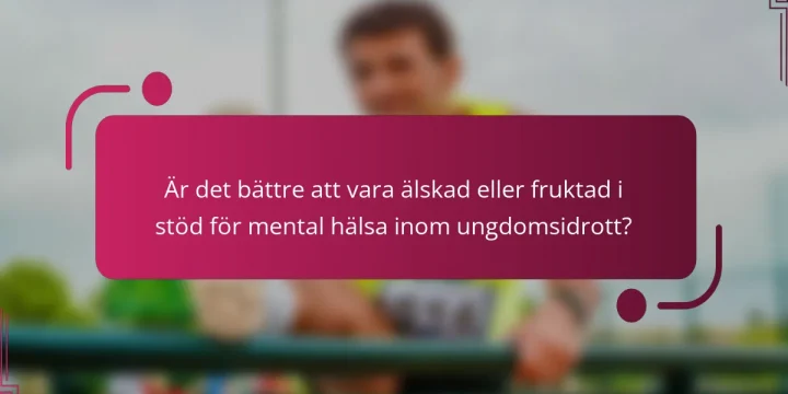 Är det bättre att vara älskad eller fruktad i stöd för mental hälsa inom ungdomsidrott?