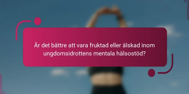 Är det bättre att vara fruktad eller älskad inom ungdomsidrottens mentala hälsostöd?