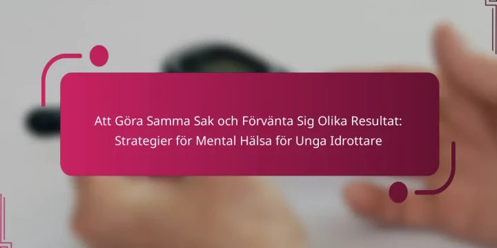 Att Göra Samma Sak och Förvänta Sig Olika Resultat: Strategier för Mental Hälsa för Unga Idrottare