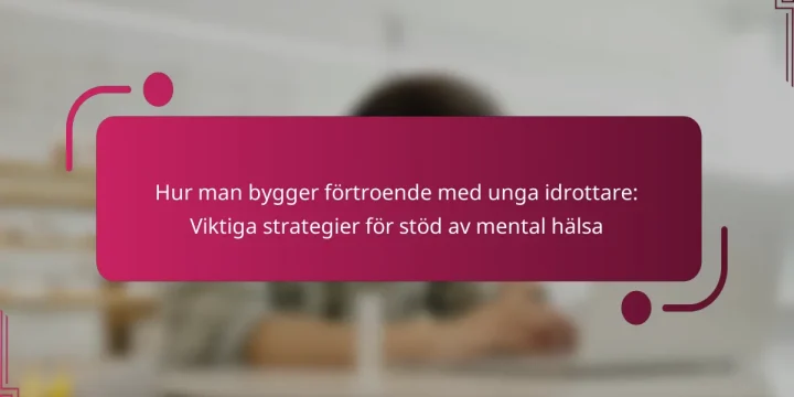 Hur man bygger förtroende med unga idrottare: Viktiga strategier för stöd av mental hälsa