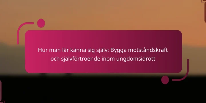 Hur man lär känna sig själv: Bygga motståndskraft och självförtroende inom ungdomsidrott