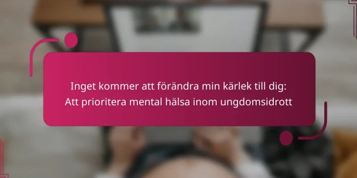 Inget kommer att förändra min kärlek till dig: Att prioritera mental hälsa inom ungdomsidrott