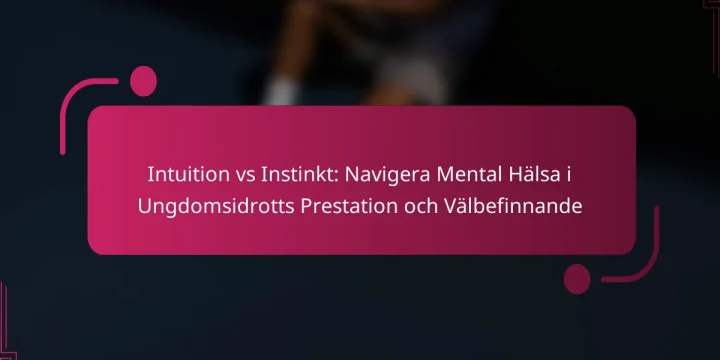 Intuition vs Instinkt: Navigera Mental Hälsa i Ungdomsidrotts Prestation och Välbefinnande