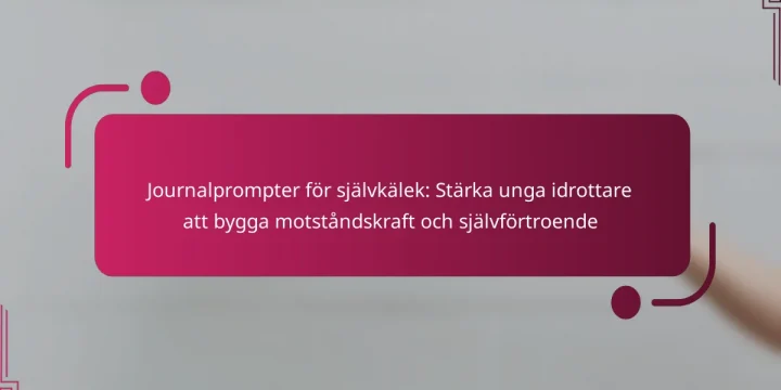 Journalprompter för självkälek: Stärka unga idrottare att bygga motståndskraft och självförtroende