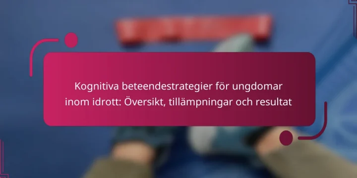 Kognitiva beteendestrategier för ungdomar inom idrott: Översikt, tillämpningar och resultat