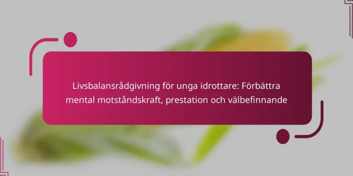 Livsbalansrådgivning för unga idrottare: Förbättra mental motståndskraft, prestation och välbefinnande
