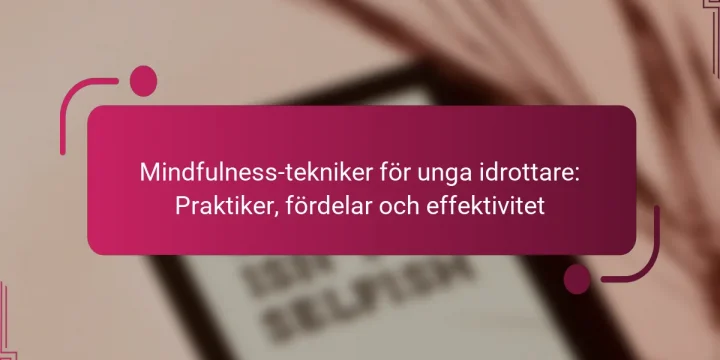 Mindfulness-tekniker för unga idrottare: Praktiker, fördelar och effektivitet