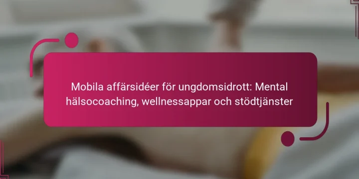 Mobila affärsidéer för ungdomsidrott: Mental hälsocoaching, wellnessappar och stödtjänster
