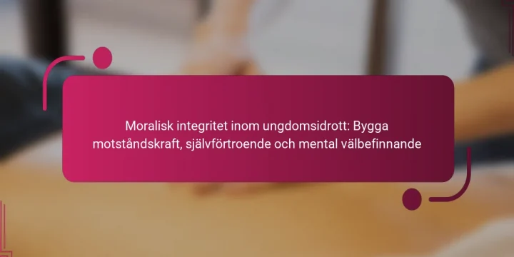 Moralisk integritet inom ungdomsidrott: Bygga motståndskraft, självförtroende och mental välbefinnande