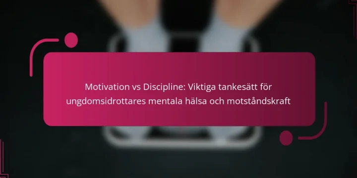 Motivation vs Discipline: Viktiga tankesätt för ungdomsidrottares mentala hälsa och motståndskraft