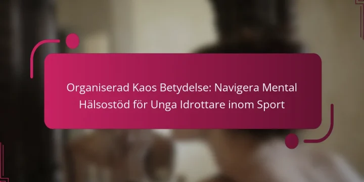 Organiserad Kaos Betydelse: Navigera Mental Hälsostöd för Unga Idrottare inom Sport