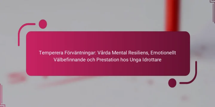 Temperera Förväntningar: Vårda Mental Resiliens, Emotionellt Välbefinnande och Prestation hos Unga Idrottare
