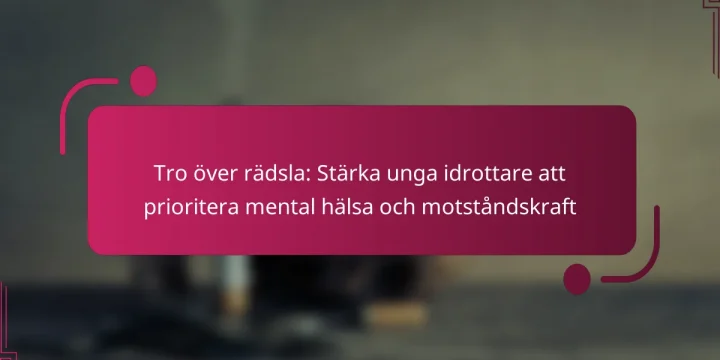 Tro över rädsla: Stärka unga idrottare att prioritera mental hälsa och motståndskraft