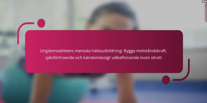Ungdomsatletens mentala hälsoutbildning: Bygga motståndskraft, självförtroende och känslomässigt välbefinnande inom idrott