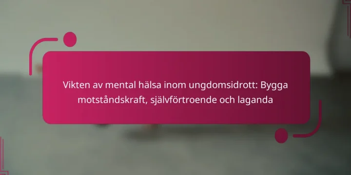 Vikten av mental hälsa inom ungdomsidrott: Bygga motståndskraft, självförtroende och laganda