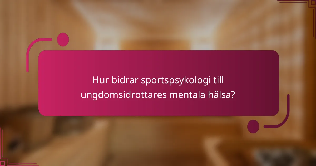 Hur bidrar sportspsykologi till ungdomsidrottares mentala hälsa?