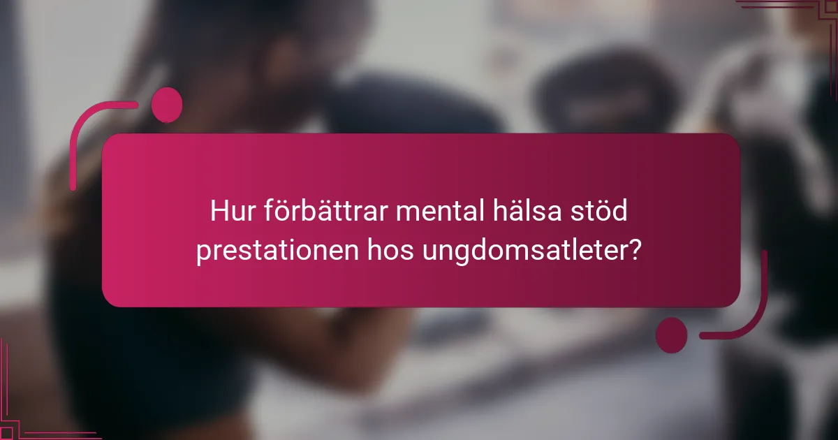 Hur förbättrar mental hälsa stöd prestationen hos ungdomsatleter?