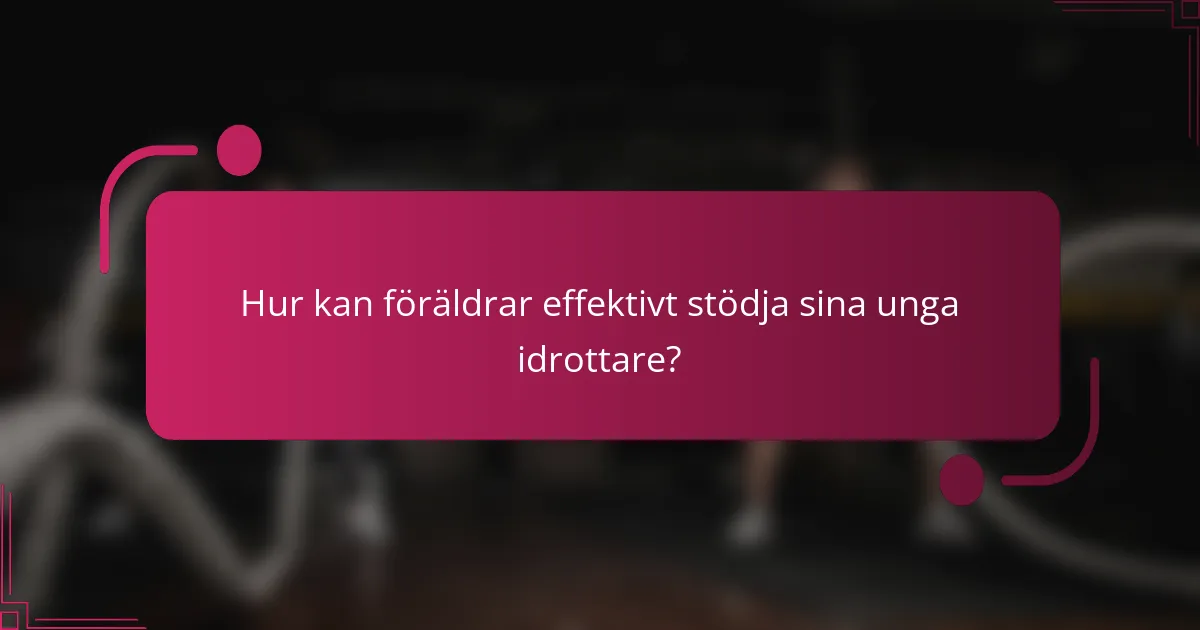 Hur kan föräldrar effektivt stödja sina unga idrottare?