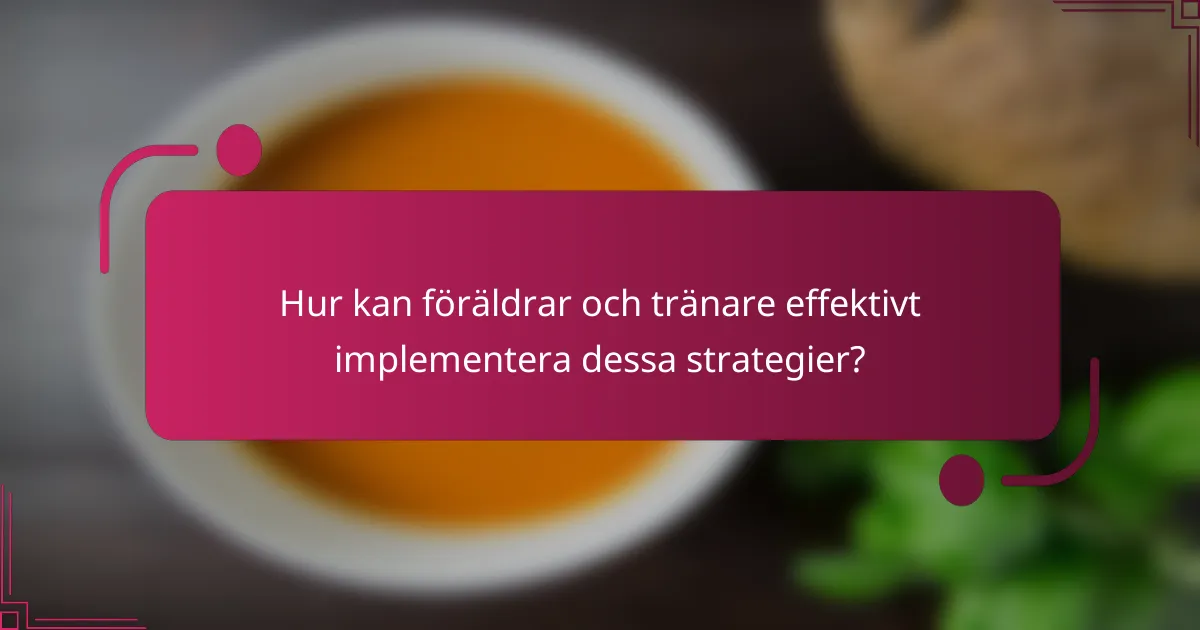 Hur kan föräldrar och tränare effektivt implementera dessa strategier?