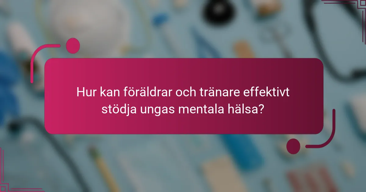 Hur kan föräldrar och tränare effektivt stödja ungas mentala hälsa?