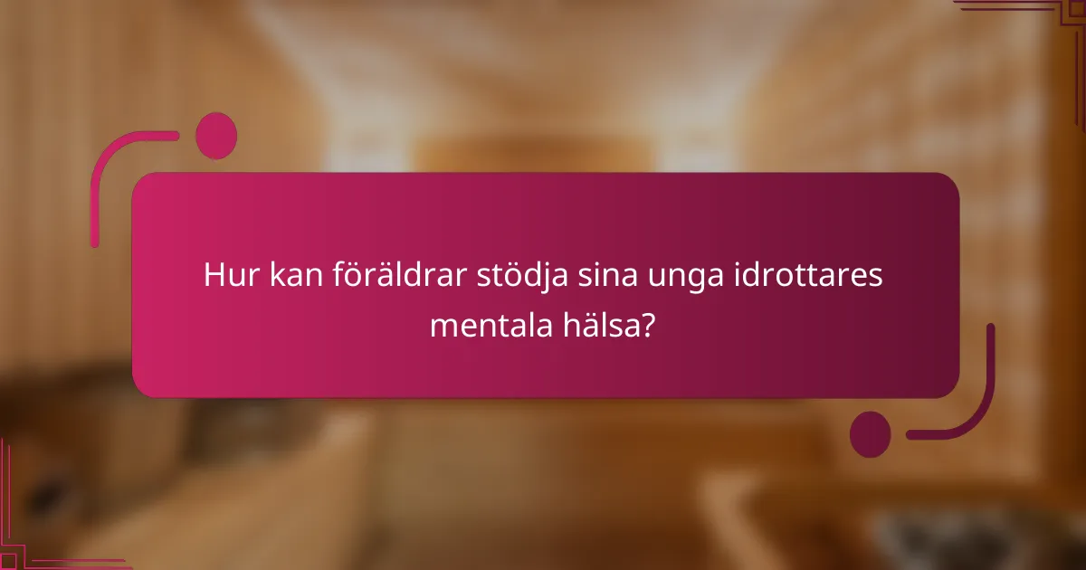 Hur kan föräldrar stödja sina unga idrottares mentala hälsa?