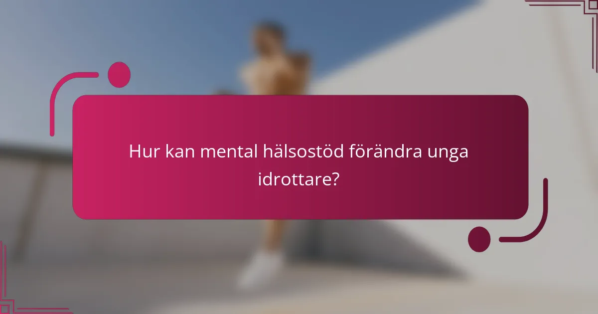 Hur kan mental hälsostöd förändra unga idrottare?