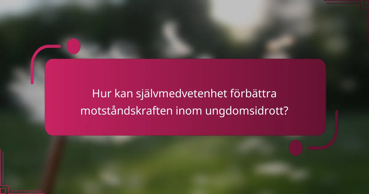 Hur kan självmedvetenhet förbättra motståndskraften inom ungdomsidrott?
