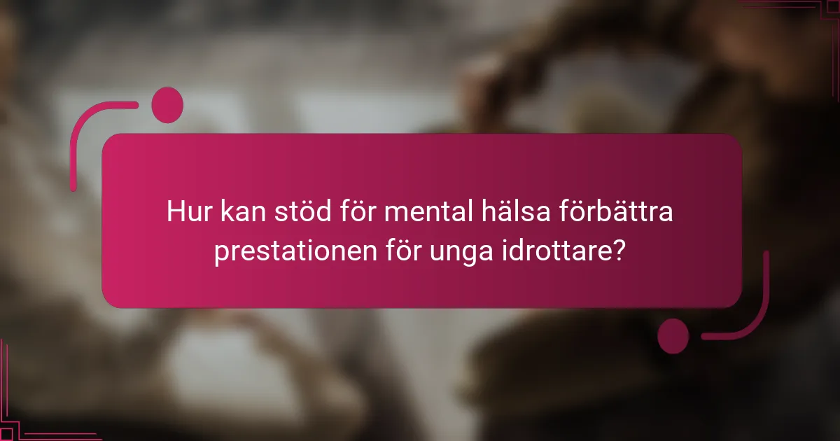 Hur kan stöd för mental hälsa förbättra prestationen för unga idrottare?