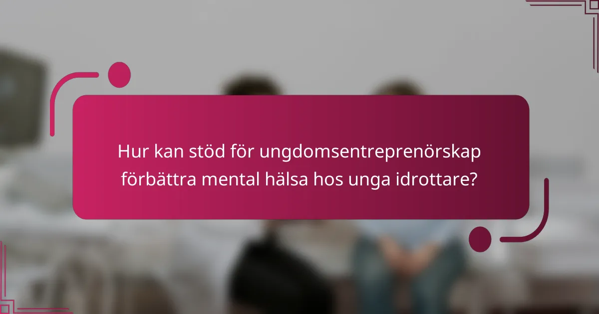 Hur kan stöd för ungdomsentreprenörskap förbättra mental hälsa hos unga idrottare?