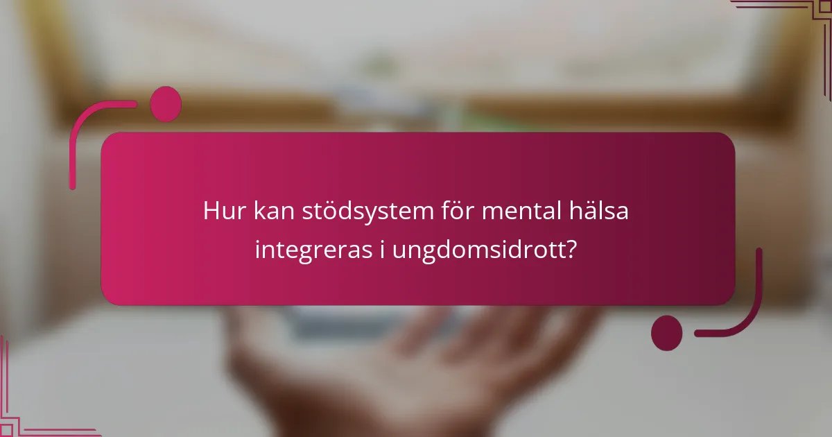 Hur kan stödsystem för mental hälsa integreras i ungdomsidrott?