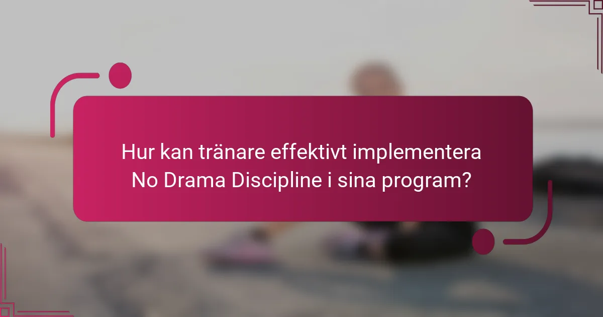 Hur kan tränare effektivt implementera No Drama Discipline i sina program?