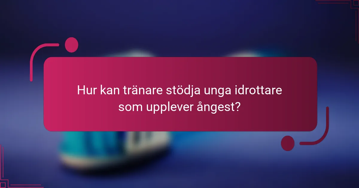Hur kan tränare stödja unga idrottare som upplever ångest?