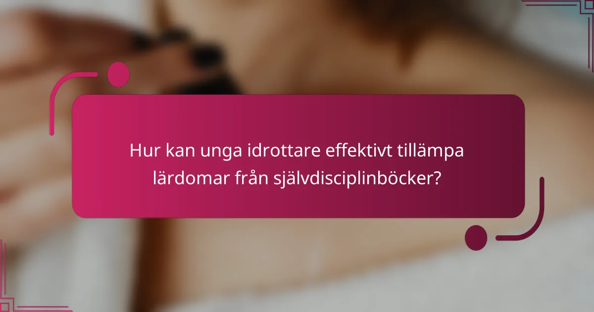 Hur kan unga idrottare effektivt tillämpa lärdomar från självdisciplinböcker?