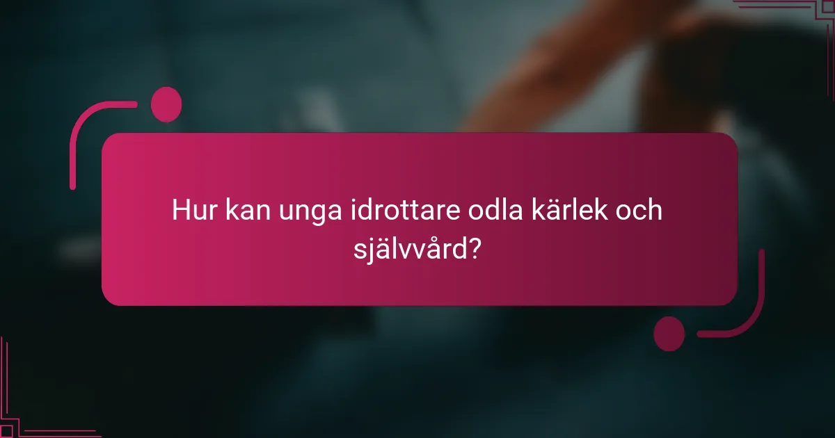 Hur kan unga idrottare odla kärlek och självvård?