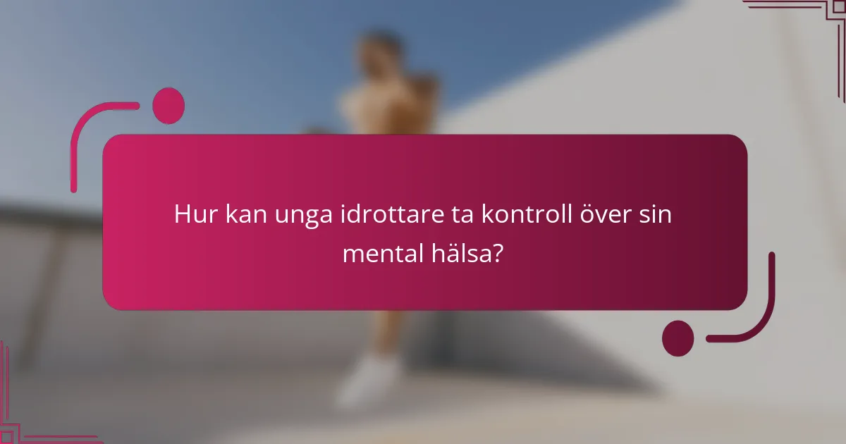 Hur kan unga idrottare ta kontroll över sin mental hälsa?