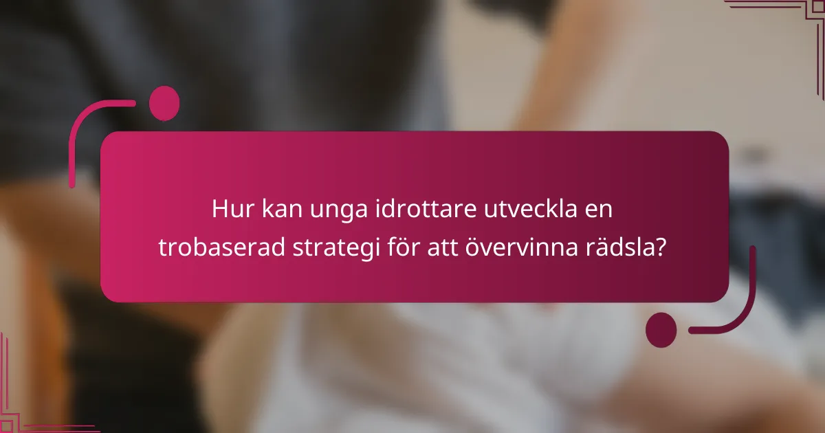 Hur kan unga idrottare utveckla en trobaserad strategi för att övervinna rädsla?