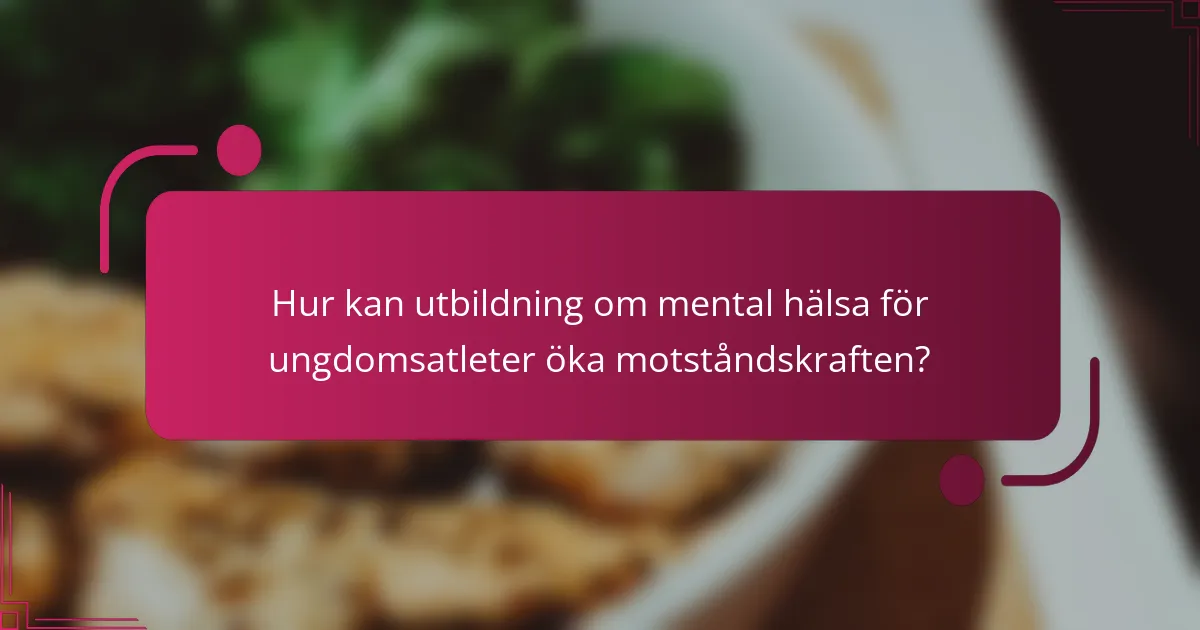 Hur kan utbildning om mental hälsa för ungdomsatleter öka motståndskraften?