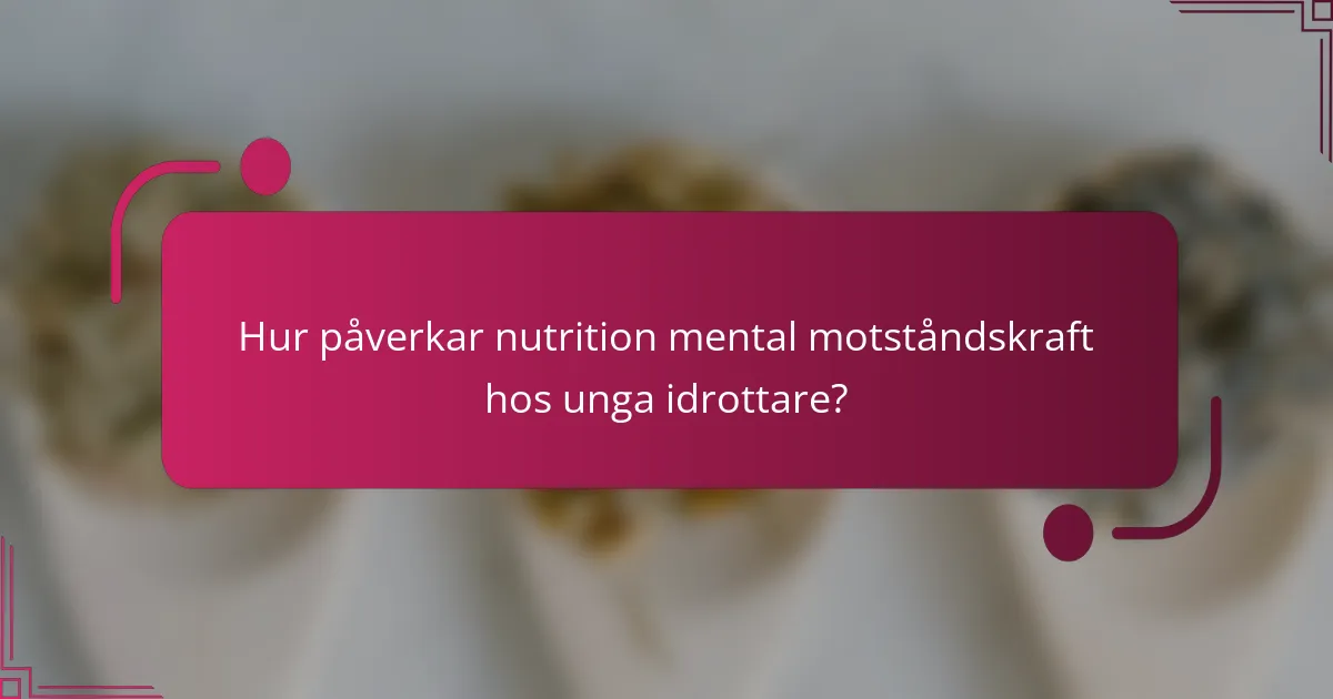 Hur påverkar nutrition mental motståndskraft hos unga idrottare?