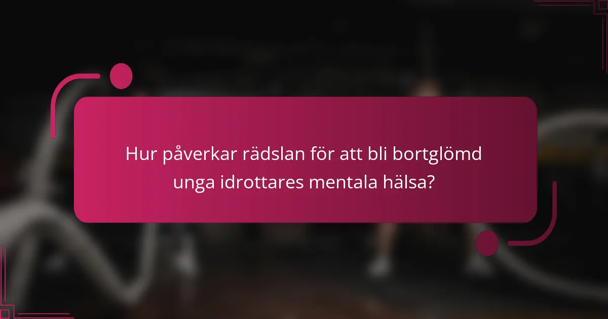 Hur påverkar rädslan för att bli bortglömd unga idrottares mentala hälsa?