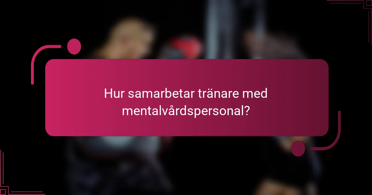 Hur samarbetar tränare med mentalvårdspersonal?