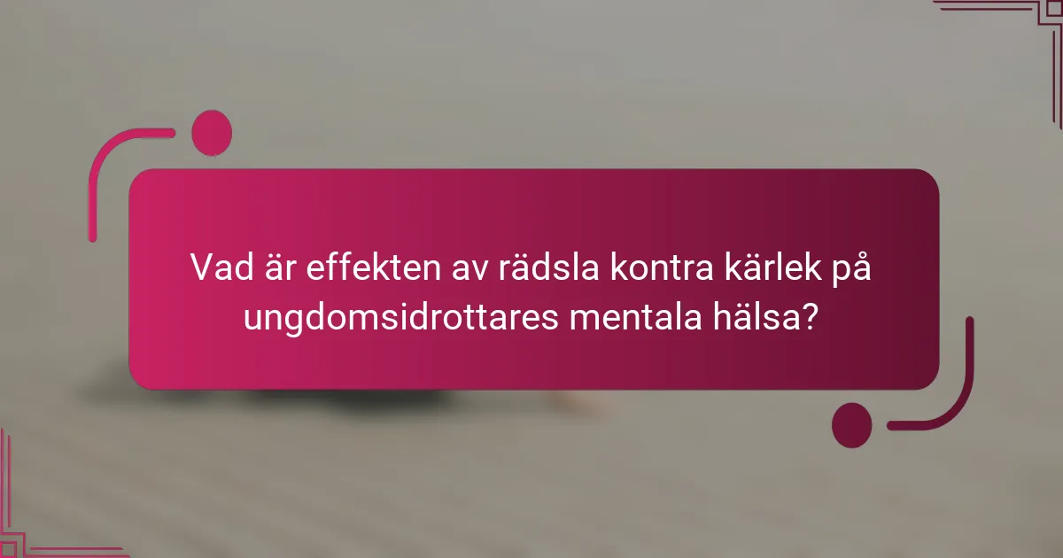 Vad är effekten av rädsla kontra kärlek på ungdomsidrottares mentala hälsa?