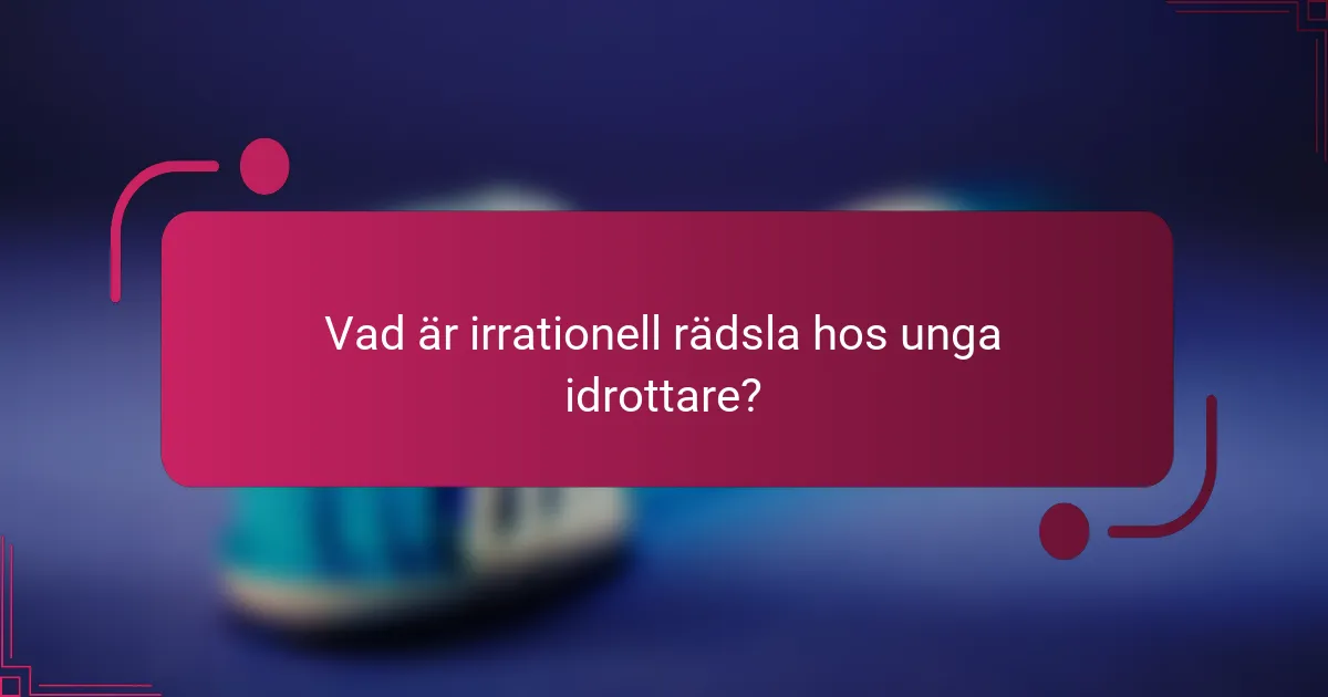 Vad är irrationell rädsla hos unga idrottare?