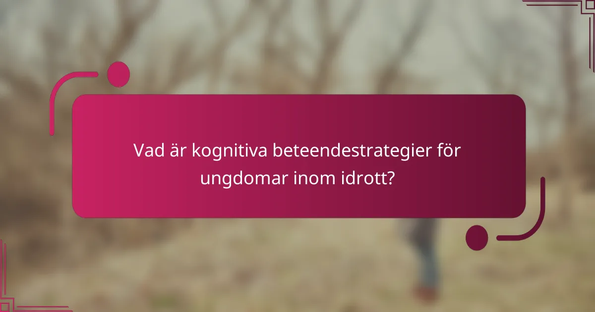 Vad är kognitiva beteendestrategier för ungdomar inom idrott?
