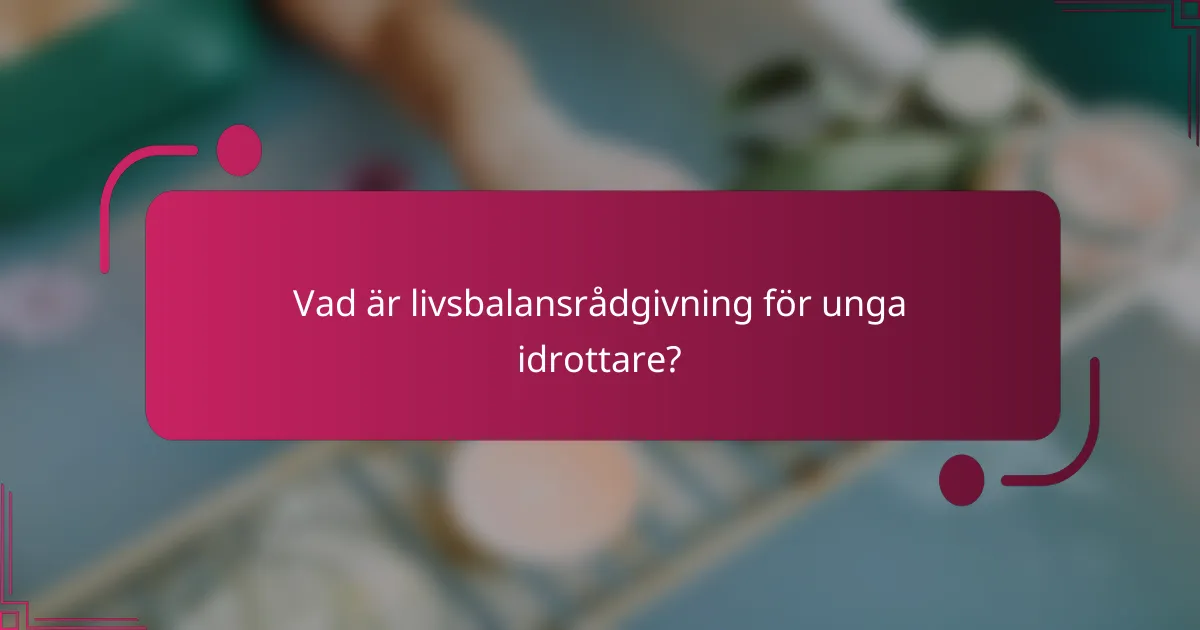 Vad är livsbalansrådgivning för unga idrottare?