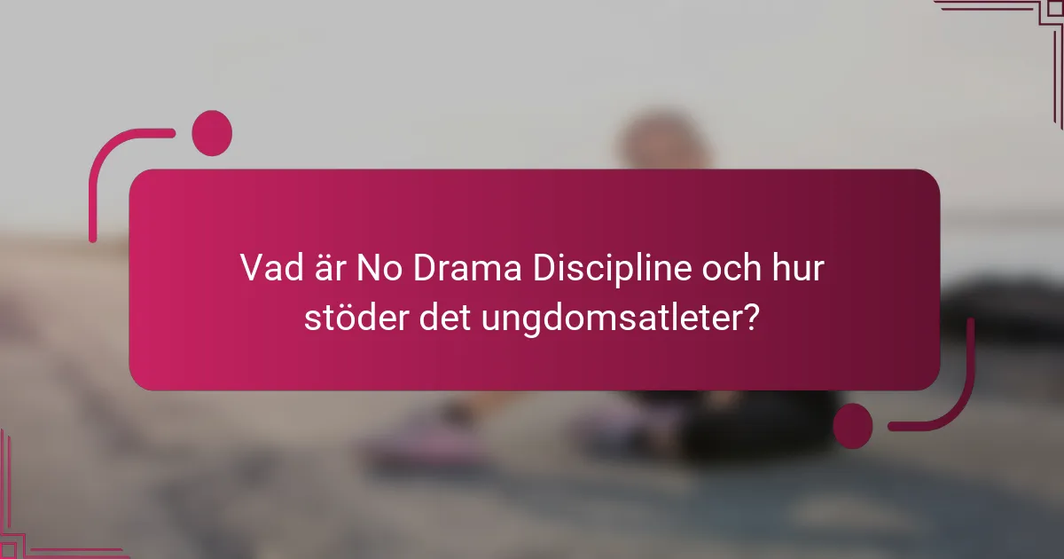 Vad är No Drama Discipline och hur stöder det ungdomsatleter?
