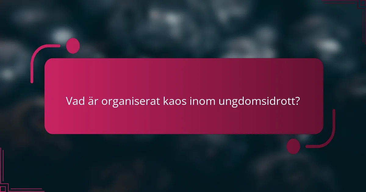 Vad är organiserat kaos inom ungdomsidrott?