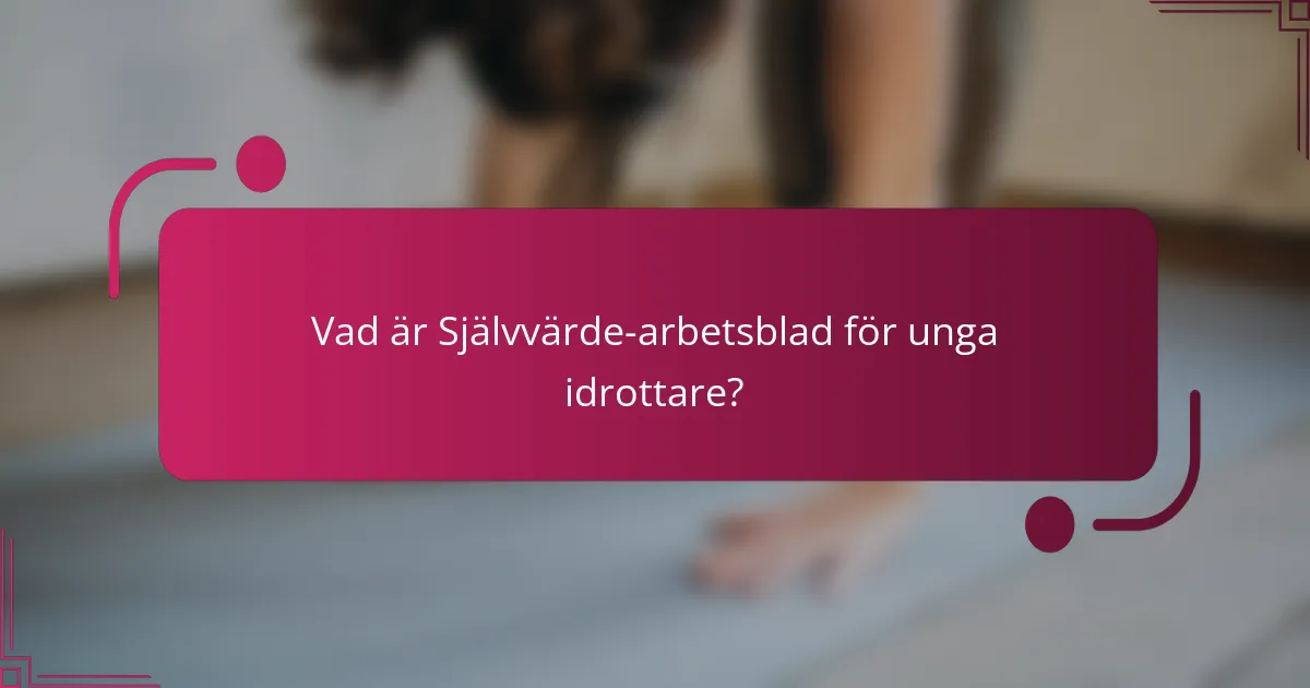 Vad är Självvärde-arbetsblad för unga idrottare?