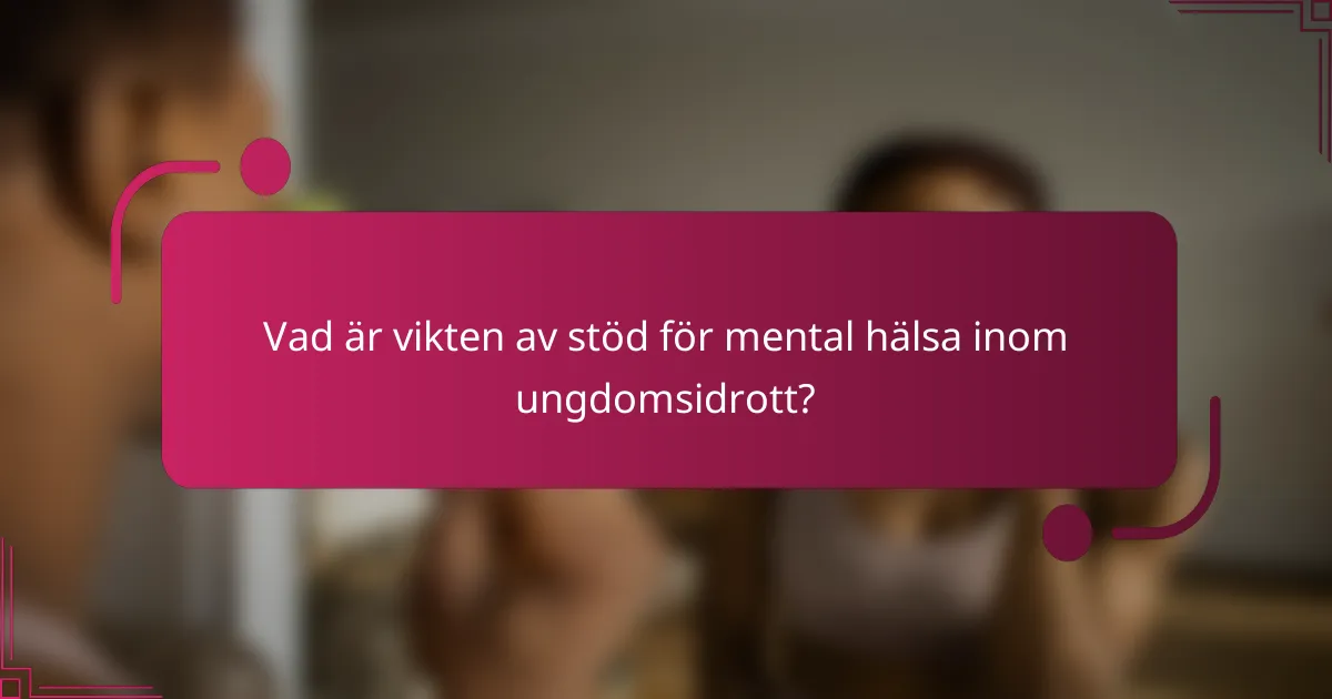 Vad är vikten av stöd för mental hälsa inom ungdomsidrott?