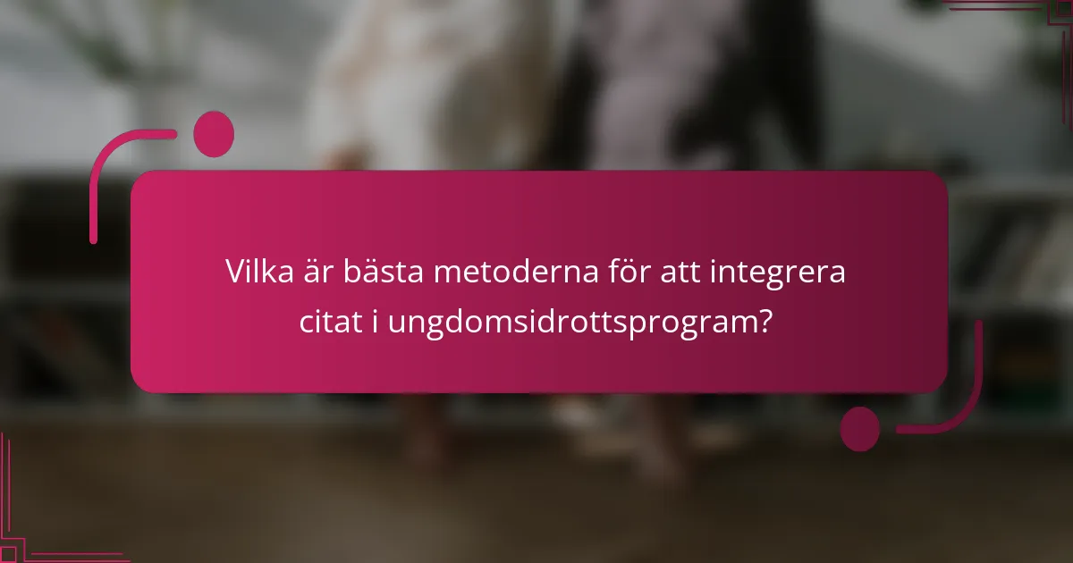 Vilka är bästa metoderna för att integrera citat i ungdomsidrottsprogram?