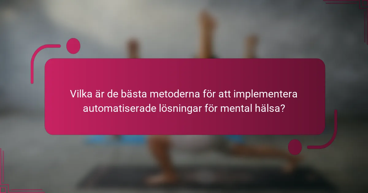 Vilka är de bästa metoderna för att implementera automatiserade lösningar för mental hälsa?